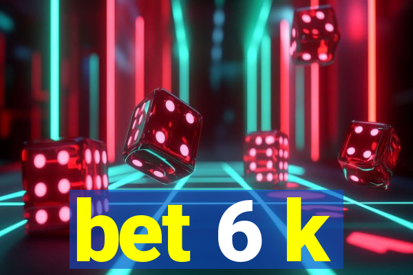 bet 6 k